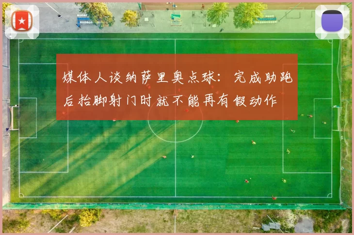 媒体人谈纳萨里奥点球：完成助跑后抬脚射门时就不能再有假动作