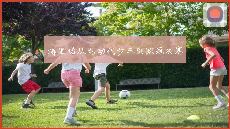 梅里诺从电动代步车到欧冠决赛